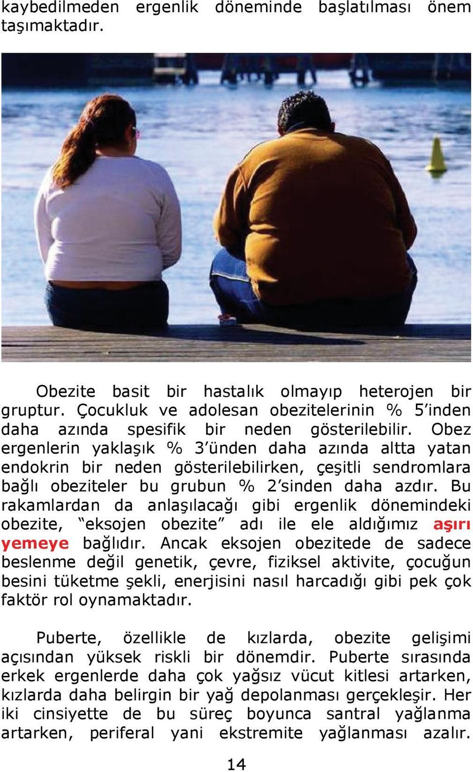 Obez ergenlerin yaklaşık % 3 ünden daha azında altta yatan endokrin bir neden gösterilebilirken, çeşitli sendromlara bağlı obeziteler bu grubun % 2 sinden daha azdır.