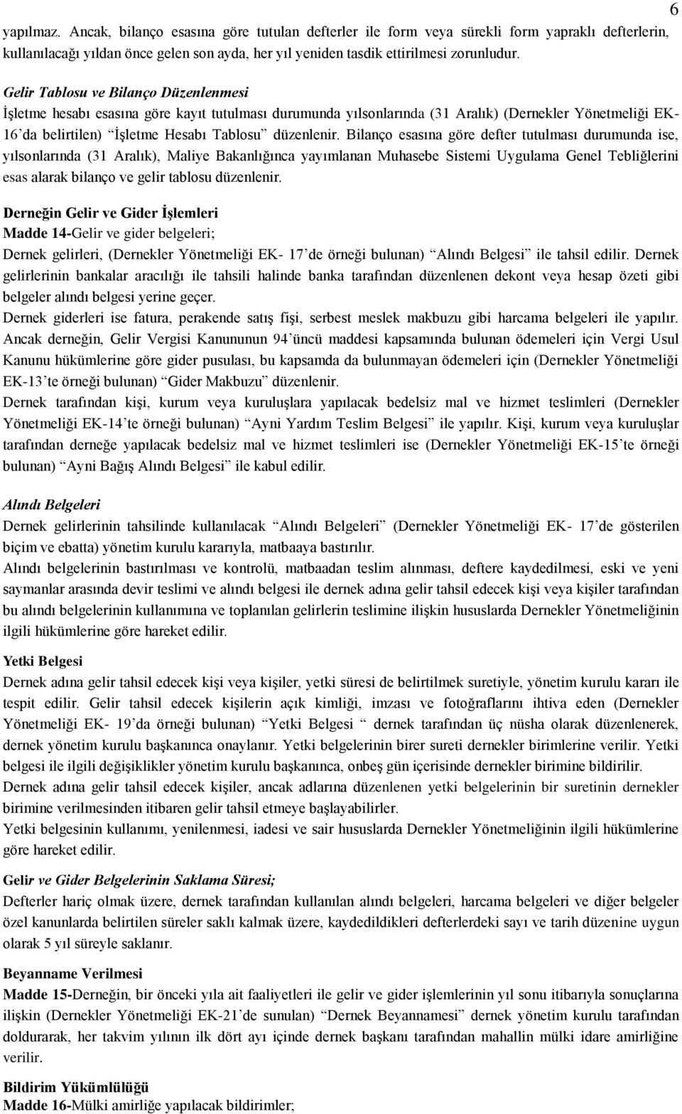 Bilanço esasına göre defter tutulması durumunda ise, yılsonlarında (31 Aralık), Maliye Bakanlığınca yayımlanan Muhasebe Sistemi Uygulama Genel Tebliğlerini esas alarak bilanço ve gelir tablosu