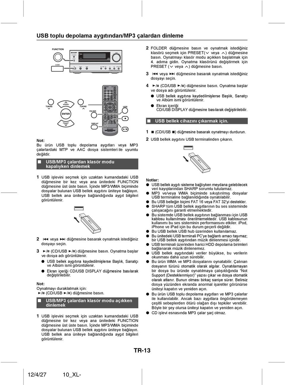 4 / (CD/USB / ) düğmesine Oynatma başlar ve dosya adı görüntülenir. USB bellek aygıtına kaydedilmişlerse Başlık, Sanatçı ve Albüm ismi görüntülenir.