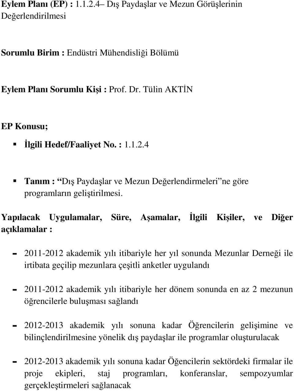 en az 2 mezunun öğrencilerle buluşması sağlandı - 2012-2013 akademik yılı sonuna kadar Öğrencilerin gelişimine ve bilinçlendirilmesine yönelik dış paydaşlar ile programlar