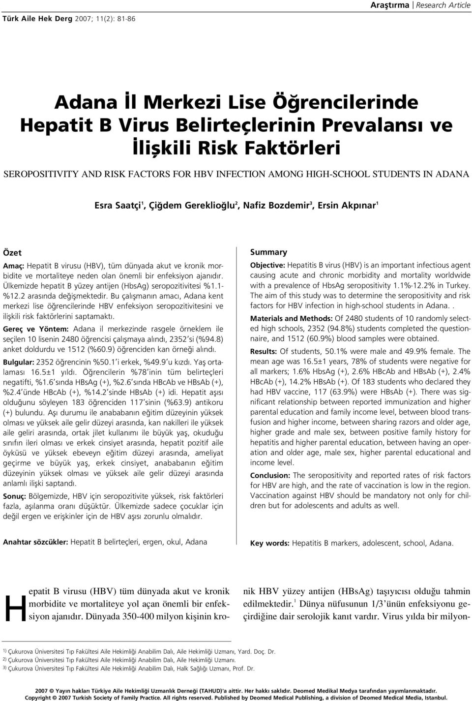 morbidite ve mortaliteye neden olan önemli bir enfeksiyon ajan d r. Ülkemizde hepatit B yüzey antijen (HbsAg) seropozitivitesi %1.1- %12.2 aras nda de iflmektedir.