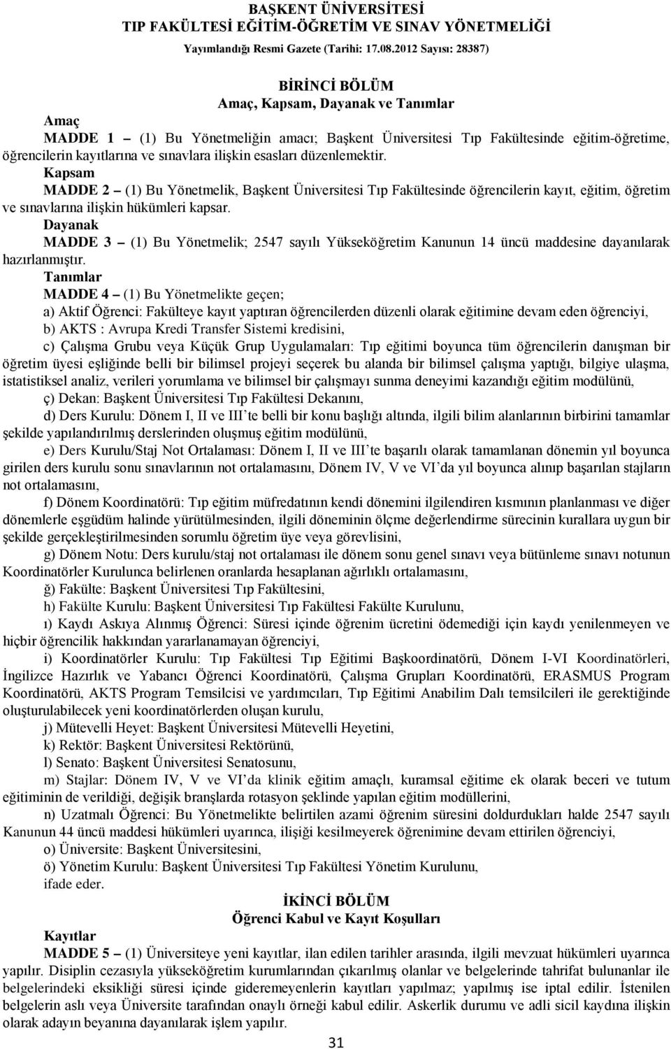 sınavlara ilişkin esasları düzenlemektir. Kapsam MADDE 2 (1) Bu Yönetmelik, Başkent Üniversitesi Tıp Fakültesinde öğrencilerin kayıt, eğitim, öğretim ve sınavlarına ilişkin hükümleri kapsar.