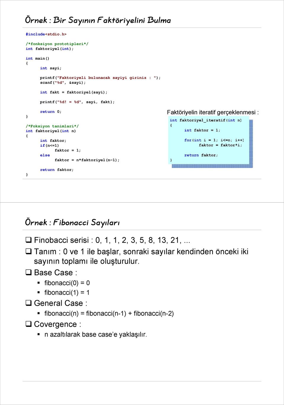 = %d", sayi, fakt); return 0; Faktöriyelin iteratif gerçeklenmesi : /*Foksiyon tanimlari*/ int faktoriyel(int n) int faktor; if(n<=1) faktor = 1; else faktor = n*faktoriyel(n-1); return