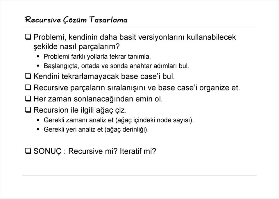 Kendini tekrarlamayacak base case i bul. Recursive parçaların sıralanışını ve base case i organize et.