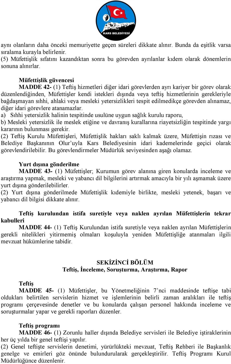 Müfettişlik güvencesi MADDE 42- (1) Teftiş hizmetleri diğer idari görevlerden ayrı kariyer bir görev olarak düzenlendiğinden, Müfettişler kendi istekleri dışında veya teftiş hizmetlerinin