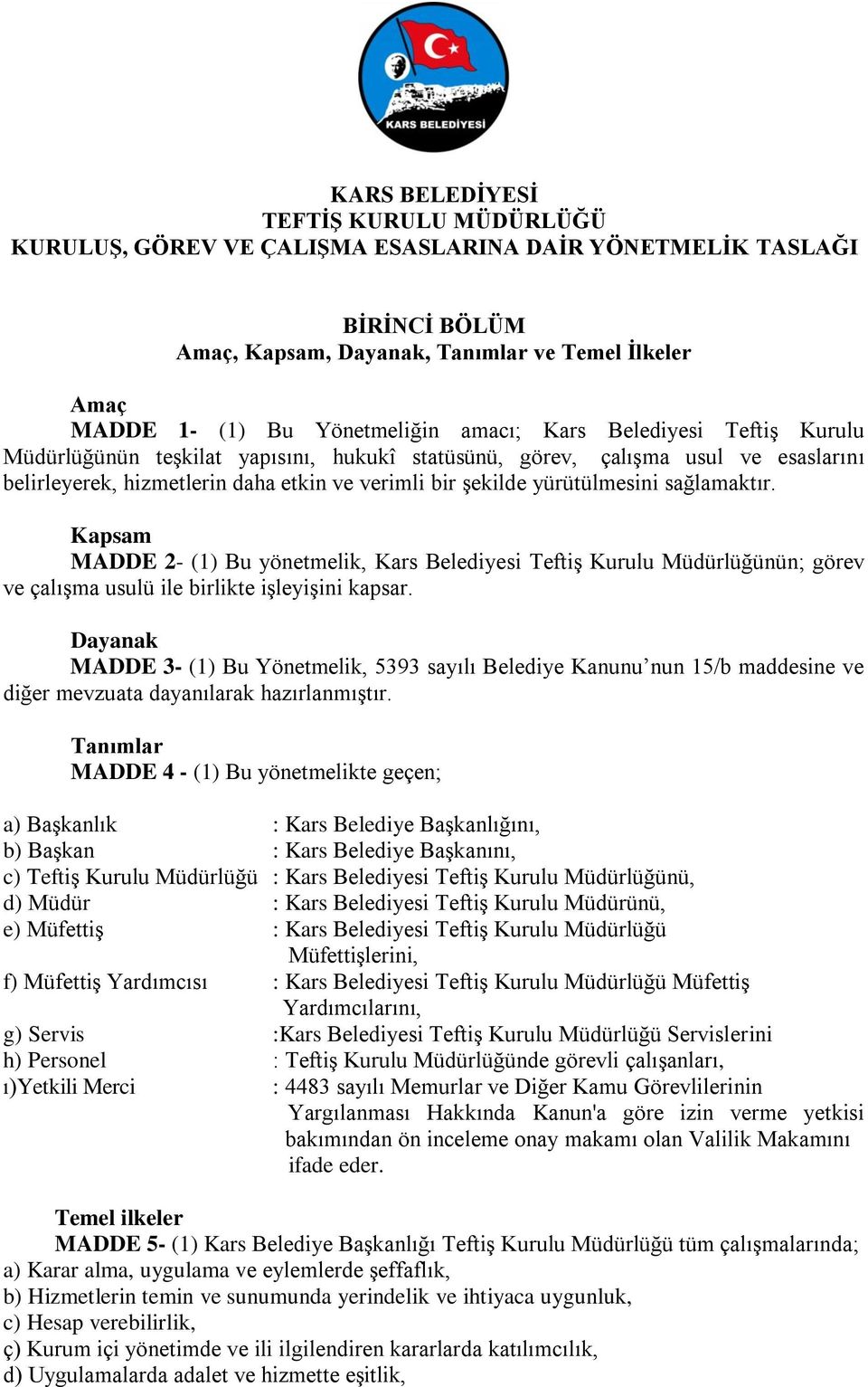 sağlamaktır. Kapsam MADDE 2- (1) Bu yönetmelik, Kars Belediyesi Teftiş Kurulu Müdürlüğünün; görev ve çalışma usulü ile birlikte işleyişini kapsar.