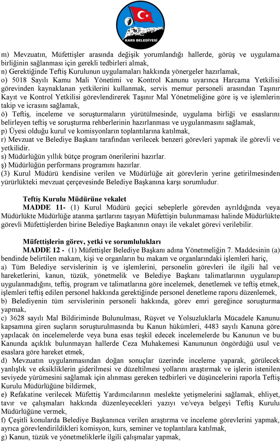 Kontrol Yetkilisi görevlendirerek Taşınır Mal Yönetmeliğine göre iş ve işlemlerin takip ve icrasını sağlamak, ö) Teftiş, inceleme ve soruşturmaların yürütülmesinde, uygulama birliği ve esaslarını