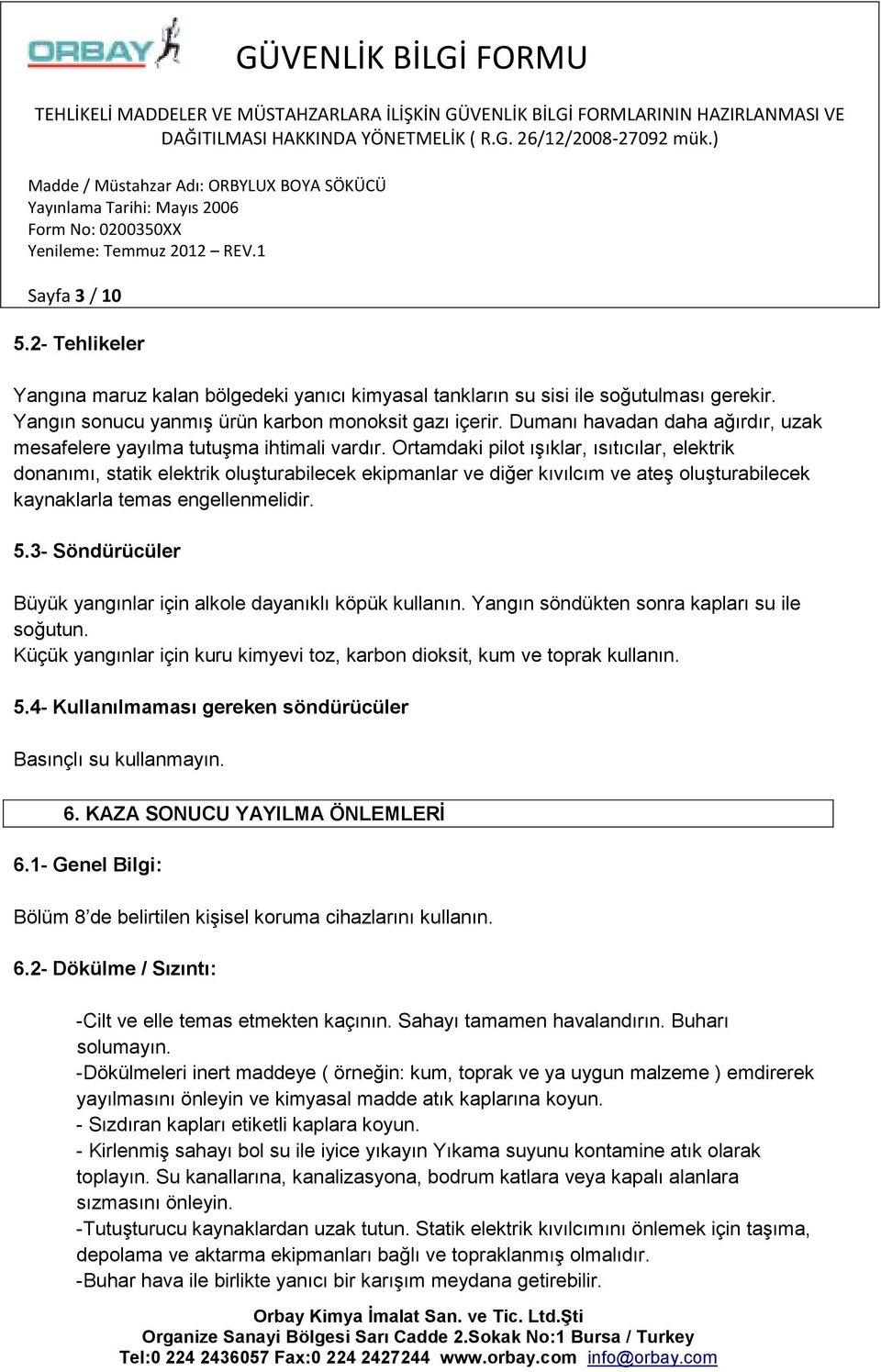 Ortamdaki pilot ışıklar, ısıtıcılar, elektrik donanımı, statik elektrik oluşturabilecek ekipmanlar ve diğer kıvılcım ve ateş oluşturabilecek kaynaklarla temas engellenmelidir. 5.