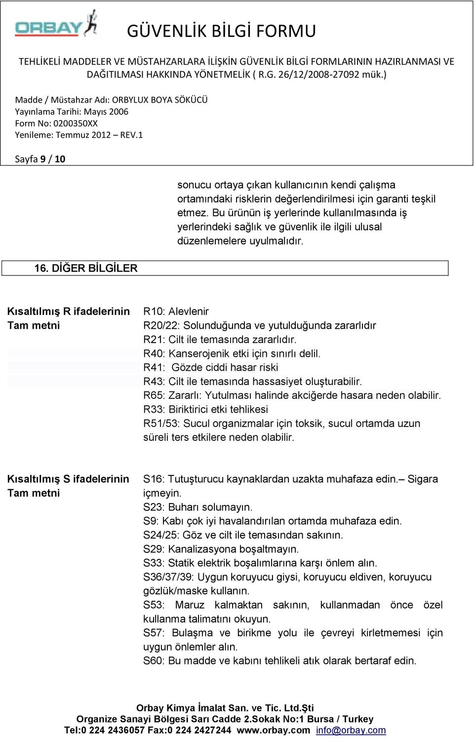 Kısaltılmış R ifadelerinin Tam metni R10: Alevlenir R20/22: Solunduğunda ve yutulduğunda zararlıdır R21: Cilt ile temasında zararlıdır. R40: Kanserojenik etki için sınırlı delil.