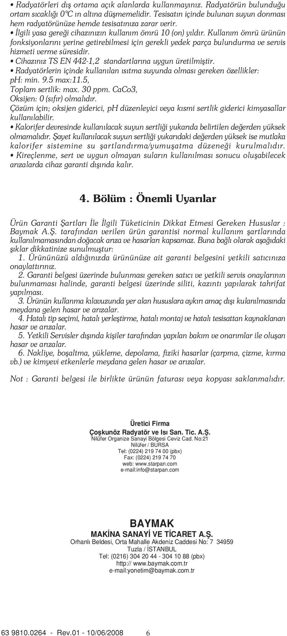 Kullan m ömrü ürünün fonksiyonlar n yerine getirebilmesi için gerekli yedek parça bulundurma ve servis hizmeti verme süresidir. Cihaz n z TS EN 441, standartlar na uygun üretilmifltir.