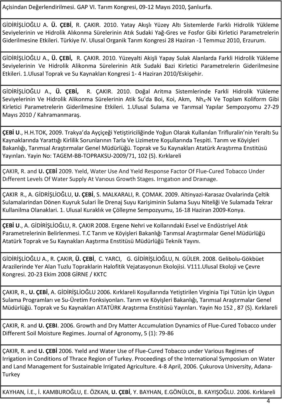 Yatay Akışlı Yüzey Altı Sistemlerde Farklı Hidrolik Yükleme Seviyelerinin ve Hidrolik Alıkonma Sürelerinin Atık Sudaki Yağ-Gres ve Fosfor Gibi Kirletici Parametrelerin Giderilmesine Etkileri.