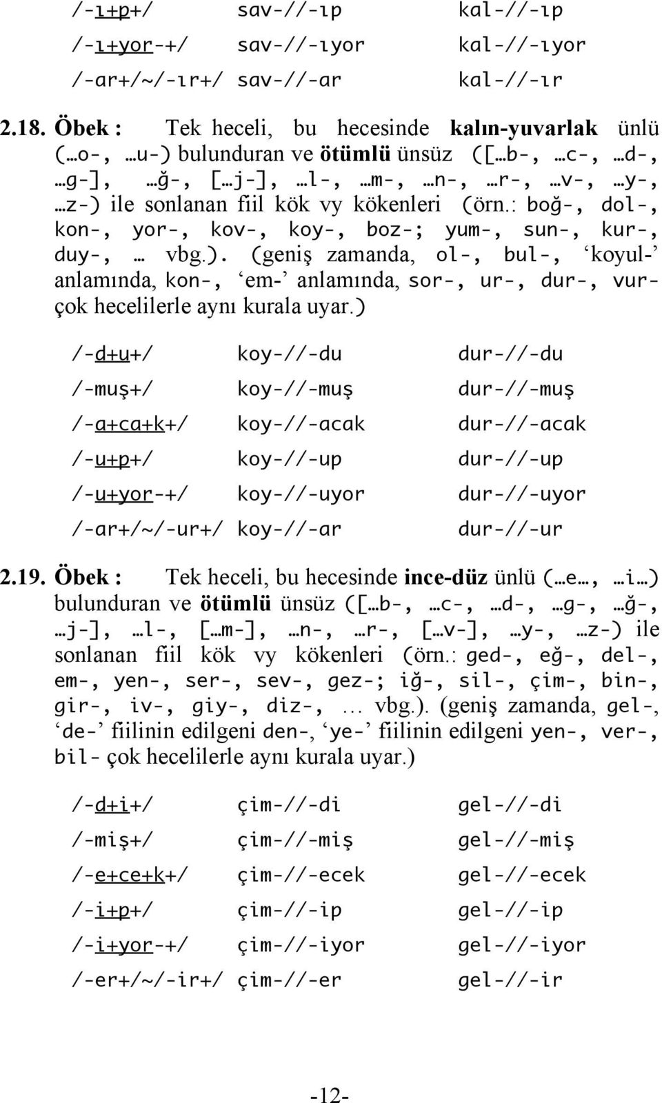 : boğ-, dol-, kon-, yor-, kov-, koy-, boz-; yum-, sun-, kur-, duy-, vbg.). (geniş zamanda, ol-, bul-, koyul- anlamında, kon-, em- anlamında, sor-, ur-, dur-, vurçok hecelilerle aynı kurala uyar.