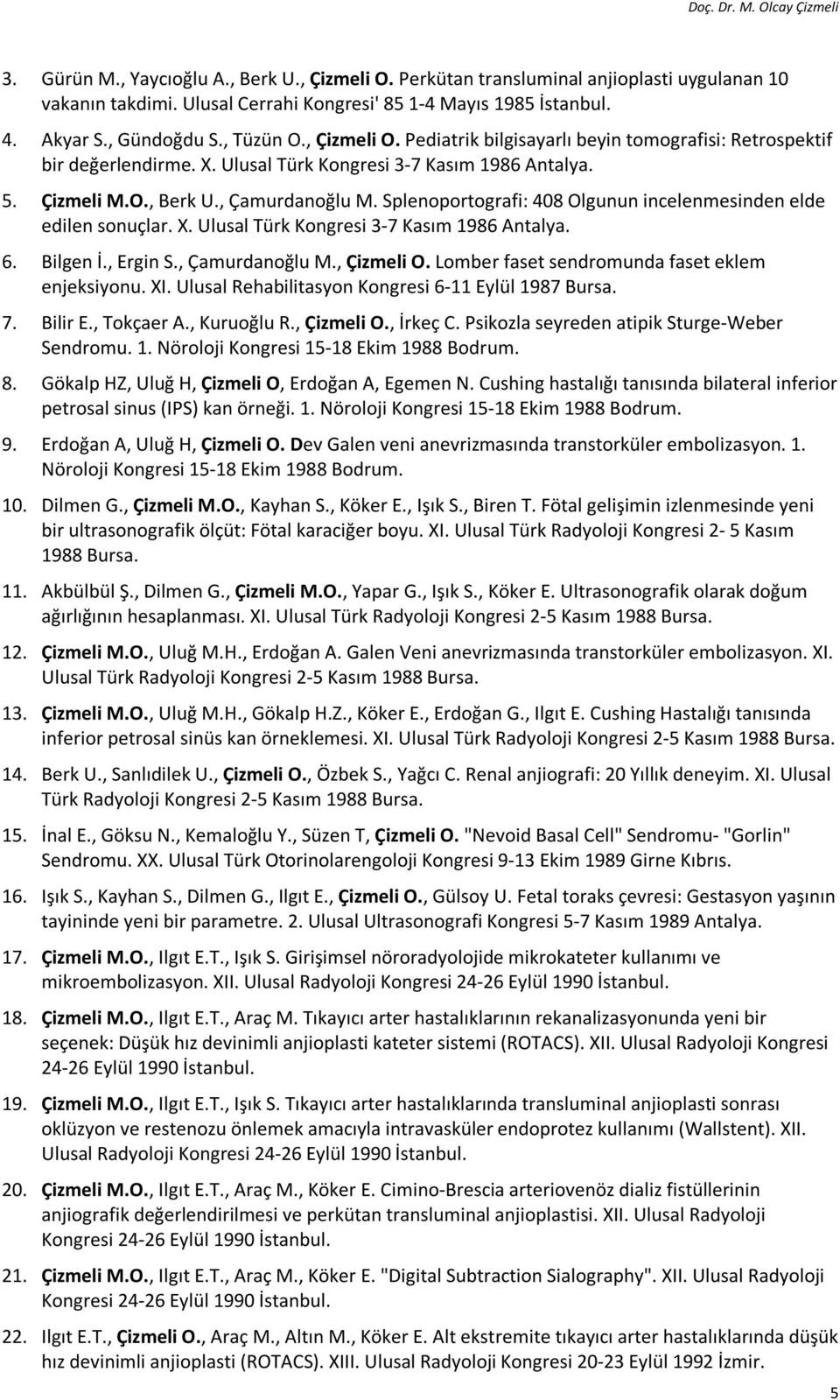 Splenoportografi: 408 Olgunun incelenmesinden elde edilen sonuçlar. X. Ulusal Türk Kongresi 3-7 Kasım 1986 Antalya. 6. Bilgen İ., Ergin S., Çamurdanoğlu M., Çizmeli O.