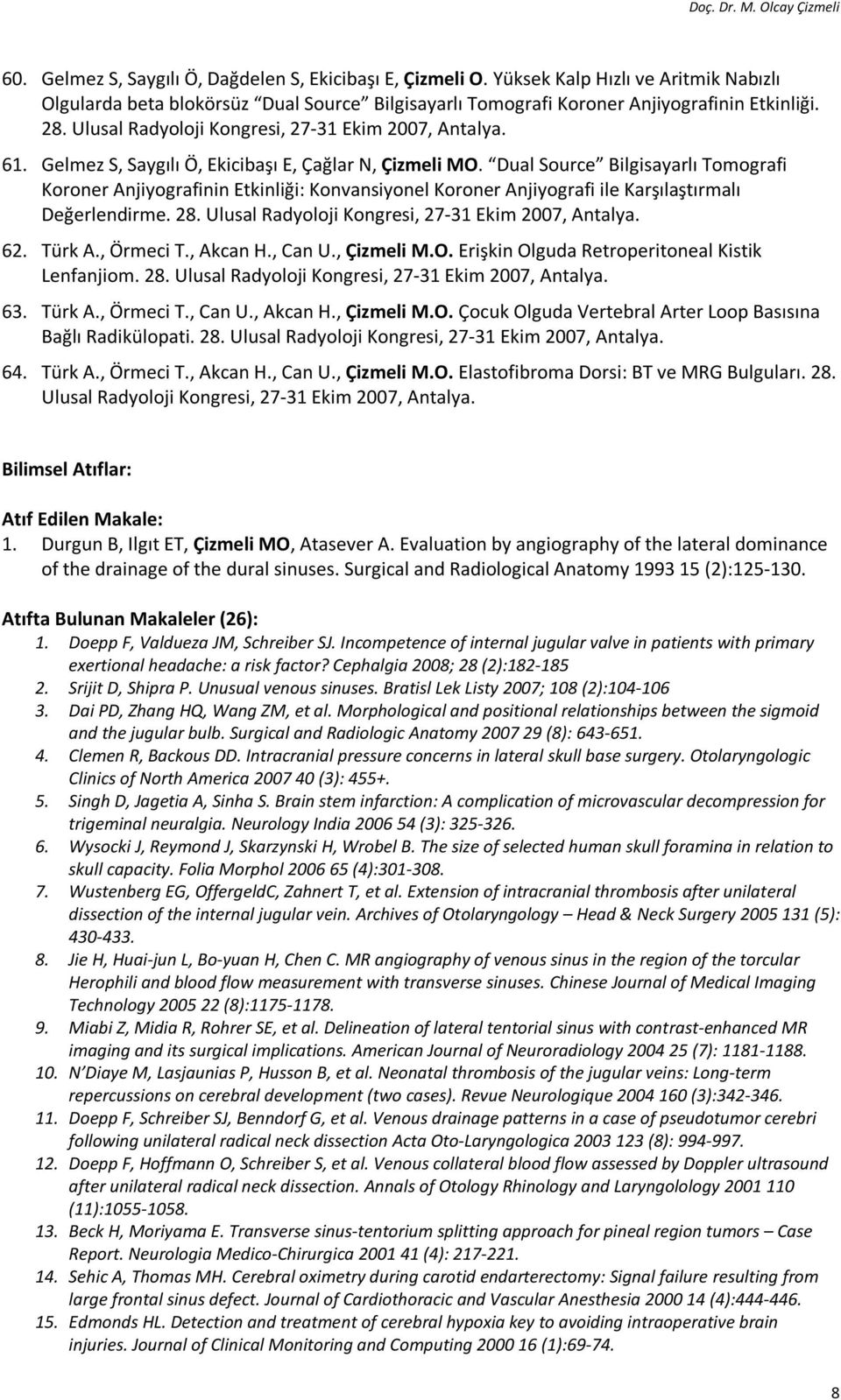 Dual Source Bilgisayarlı Tomografi Koroner Anjiyografinin Etkinliği: Konvansiyonel Koroner Anjiyografi ile Karşılaştırmalı Değerlendirme. 28. Ulusal Radyoloji Kongresi, 27-31 Ekim 2007, Antalya. 62.