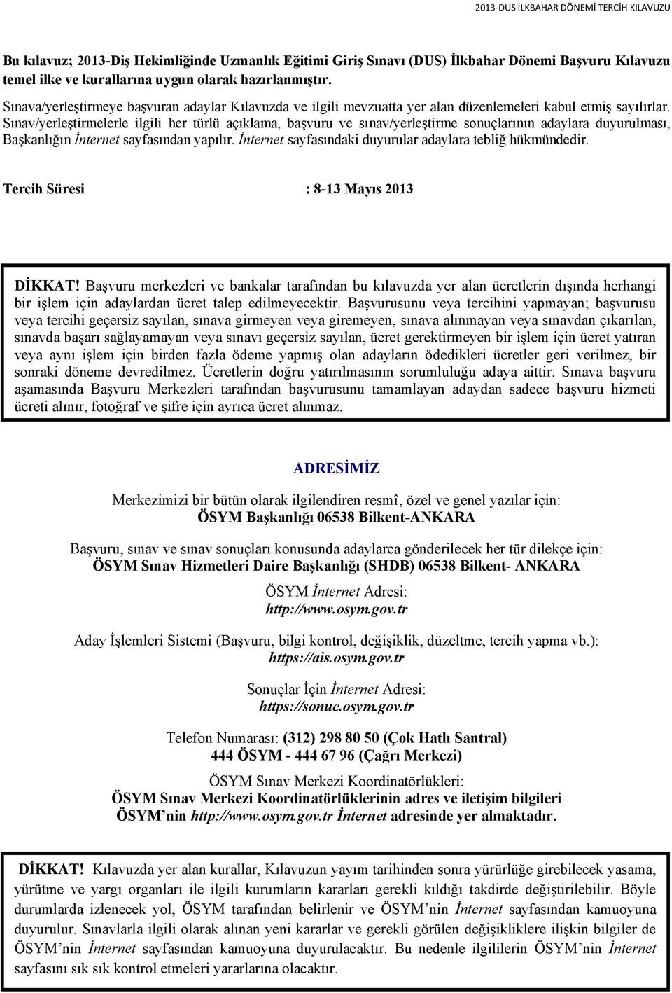 Sınav/yerleştirmelerle ilgili her türlü açıklama, başvuru ve sınav/yerleştirme sonuçlarının adaylara duyurulması, Başkanlığın İnternet sayfasından yapılır.