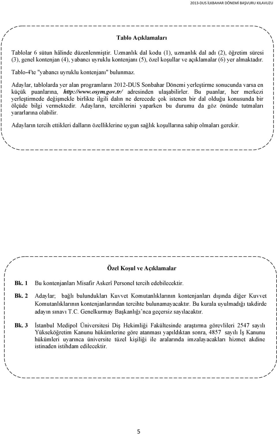 Tablo-4'te "yabancı uyruklu kontenjanı" bulunmaz. Adaylar, tablolarda yer alan programların 2012-DUS Sonbahar Dönemi yerleştirme sonucunda varsa en küçük puanlarına, http://www.osym.gov.