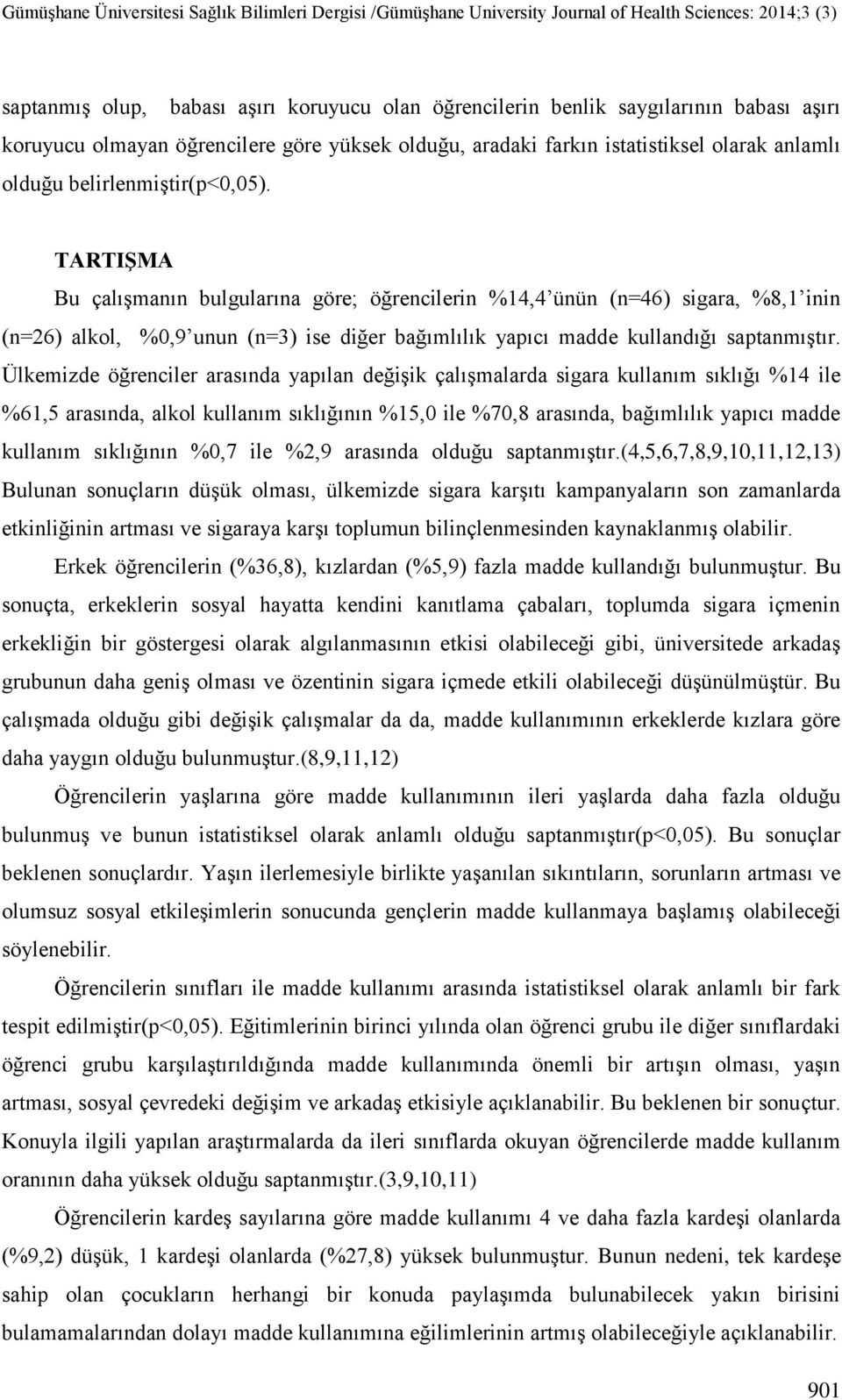 TARTIŞMA Bu çalışmanın bulgularına göre; öğrencilerin %14,4 ünün (n=46) sigara, %8,1 inin (n=26) alkol, %0,9 unun (n=3) ise diğer bağımlılık yapıcı madde kullandığı saptanmıştır.