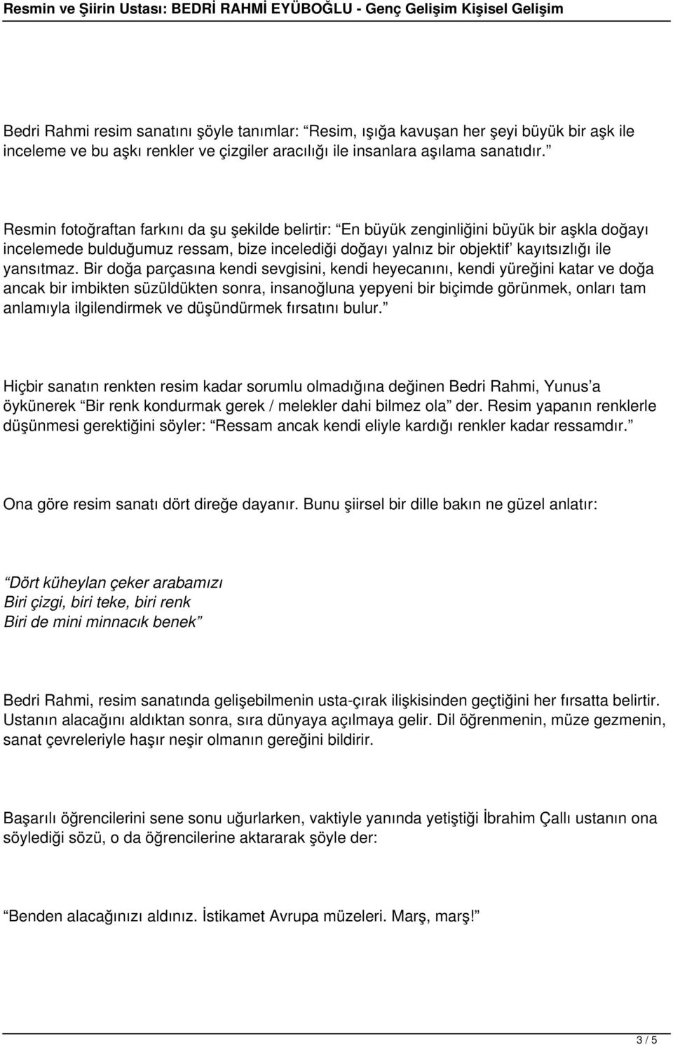 Bir doğa parçasına kendi sevgisini, kendi heyecanını, kendi yüreğini katar ve doğa ancak bir imbikten süzüldükten sonra, insanoğluna yepyeni bir biçimde görünmek, onları tam anlamıyla ilgilendirmek