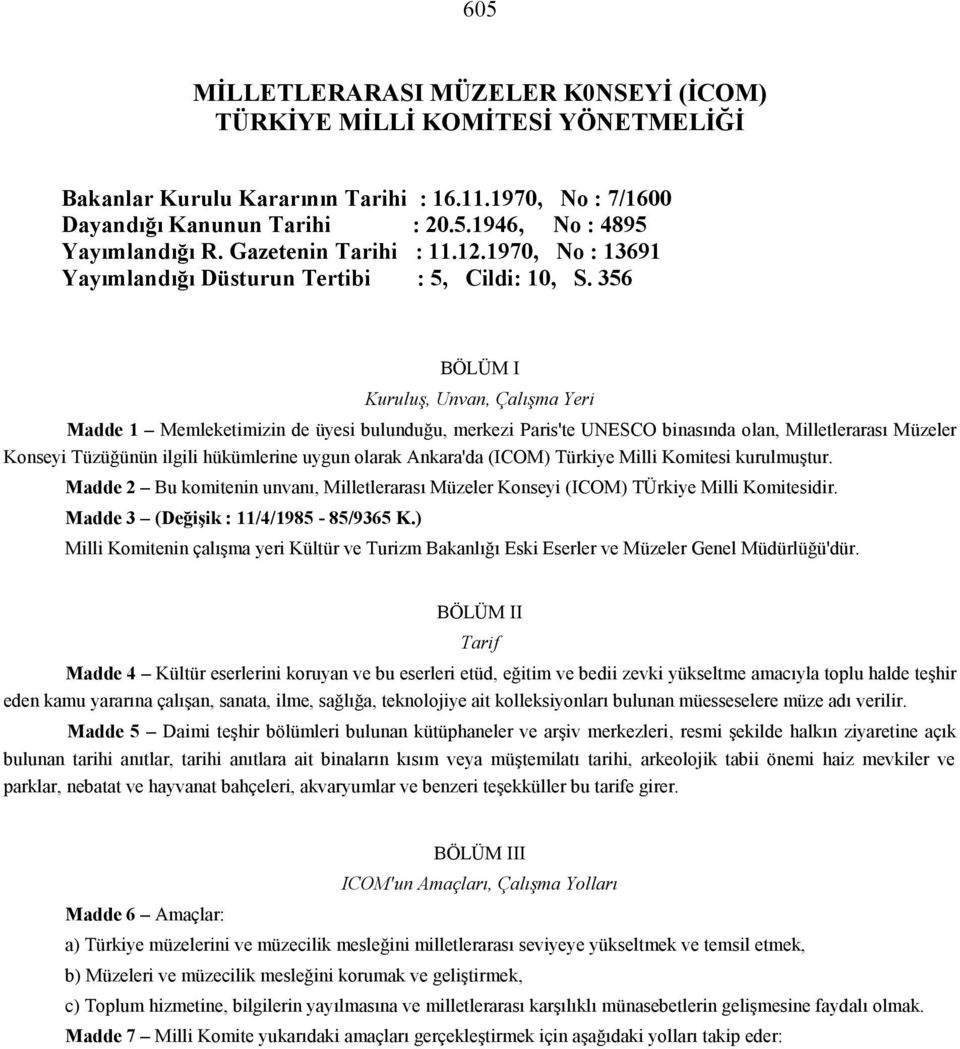 356 BÖLÜM I Kuruluş, Unvan, Çalışma Yeri Madde 1 Memleketimizin de üyesi bulunduğu, merkezi Paris'te UNESCO binasında olan, Milletlerarası Müzeler Konseyi Tüzüğünün ilgili hükümlerine uygun olarak