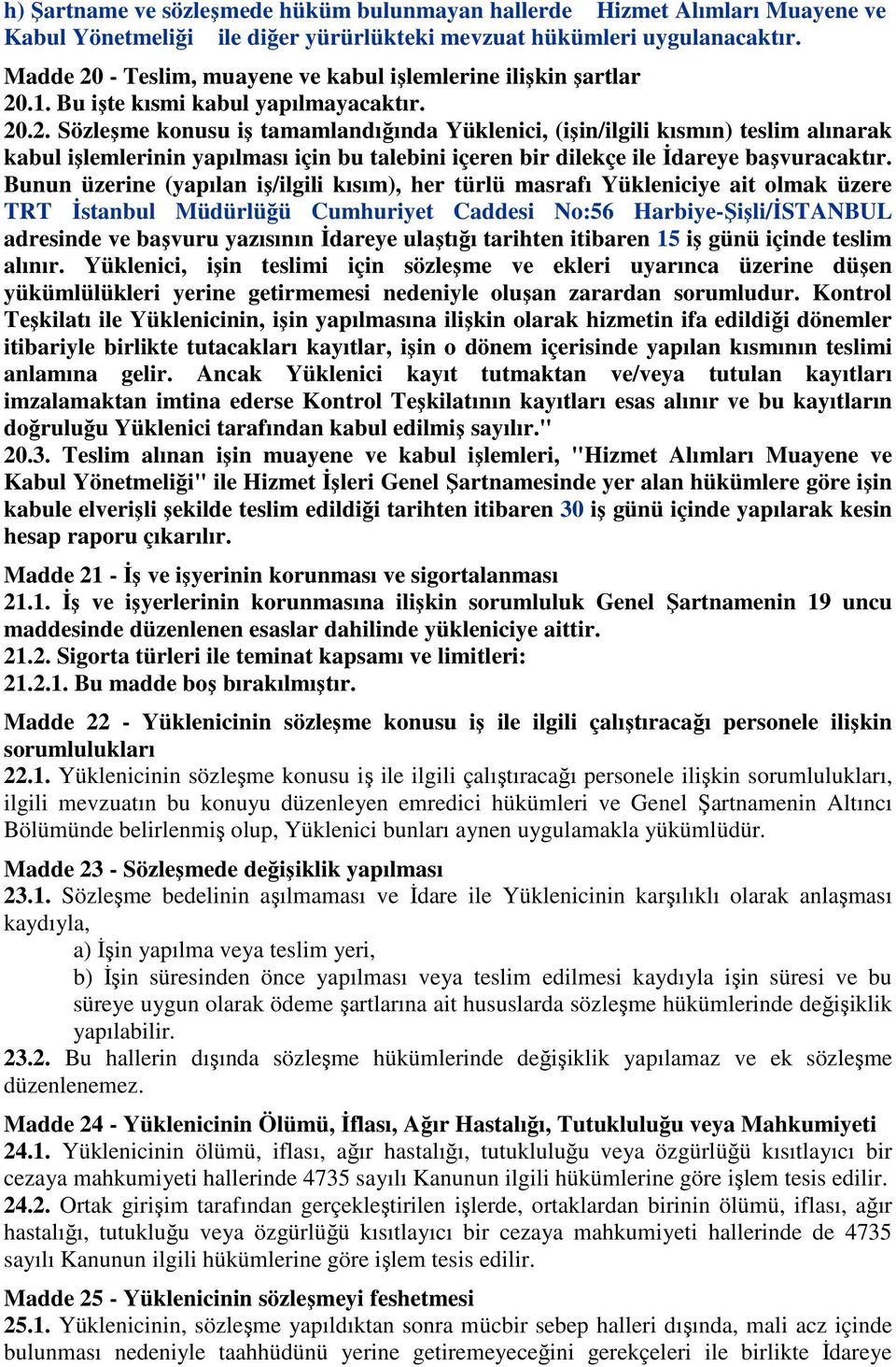 Bunun üzerine (yapılan iş/ilgili kısım), her türlü masrafı Yükleniciye ait olmak üzere TRT İstanbul Müdürlüğü Cumhuriyet Caddesi No:56 Harbiye-Şişli/İSTANBUL adresinde ve başvuru yazısının İdareye