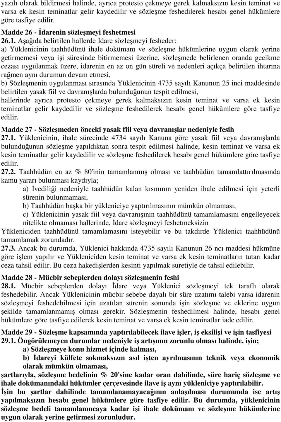 Aşağıda belirtilen hallerde İdare sözleşmeyi fesheder: a) Yüklenicinin taahhüdünü ihale dokümanı ve sözleşme hükümlerine uygun olarak yerine getirmemesi veya işi süresinde bitirmemesi üzerine,