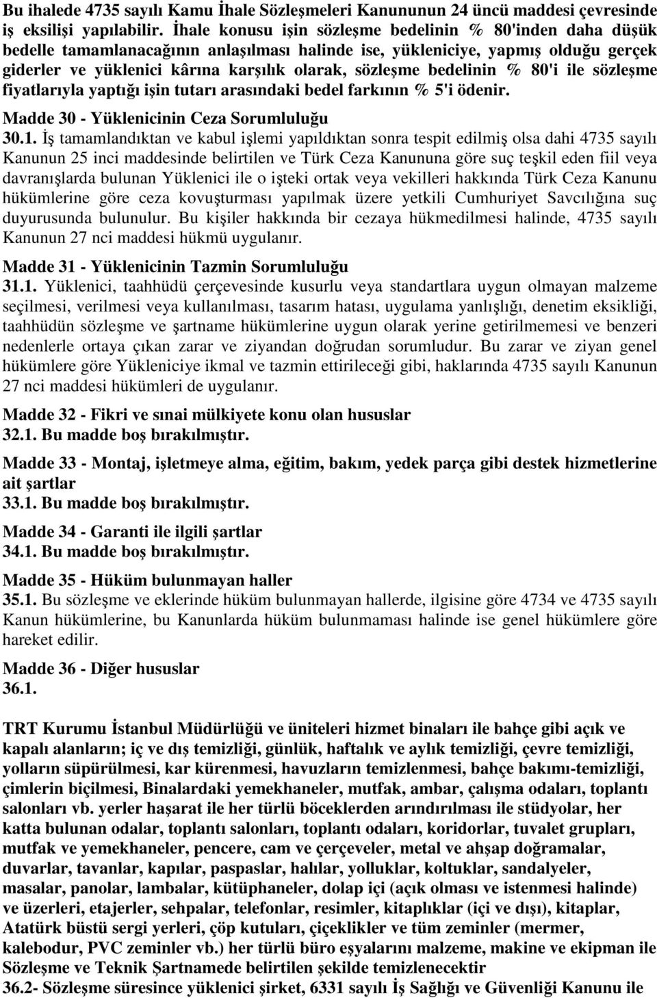 bedelinin % 80'i ile sözleşme fiyatlarıyla yaptığı işin tutarı arasındaki bedel farkının % 5'i ödenir. Madde 30 - Yüklenicinin Ceza Sorumluluğu 30.1.