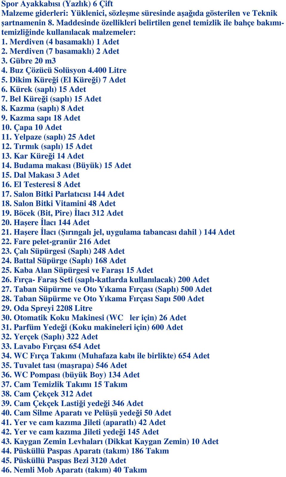 Buz Çözücü Solüsyon 4.400 Litre 5. Dikim Küreği (El Küreği) 7 Adet 6. Kürek (saplı) 15 Adet 7. Bel Küreği (saplı) 15 Adet 8. Kazma (saplı) 8 Adet 9. Kazma sapı 18 Adet 10. Çapa 10 Adet 11.