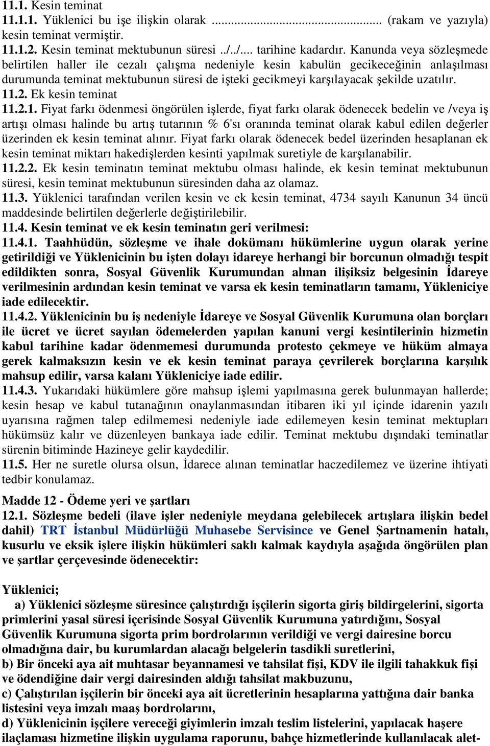 11.2. Ek kesin teminat 11.2.1. Fiyat farkı ödenmesi öngörülen işlerde, fiyat farkı olarak ödenecek bedelin ve /veya iş artışı olması halinde bu artış tutarının % 6'sı oranında teminat olarak kabul