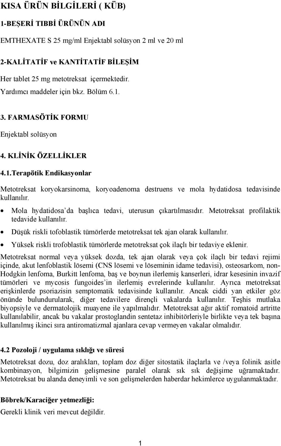 Mola hydatidosa da başlıca tedavi, uterusun çıkartılmasıdır. Metotreksat profilaktik tedavide kullanılır. Düşük riskli tofoblastik tümörlerde metotreksat tek ajan olarak kullanılır.