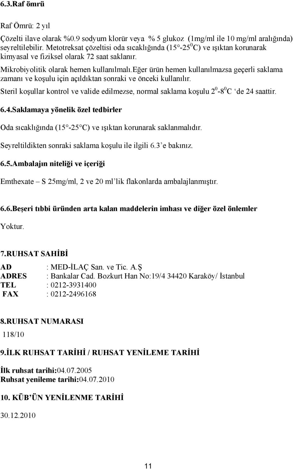 eğer ürün hemen kullanılmazsa geçerli saklama zamanı ve koşulu için açıldıktan sonraki ve önceki kullanılır. Steril koşullar kontrol ve valide edilmezse, normal saklama koşulu 2 0-8 0 C de 24 saattir.