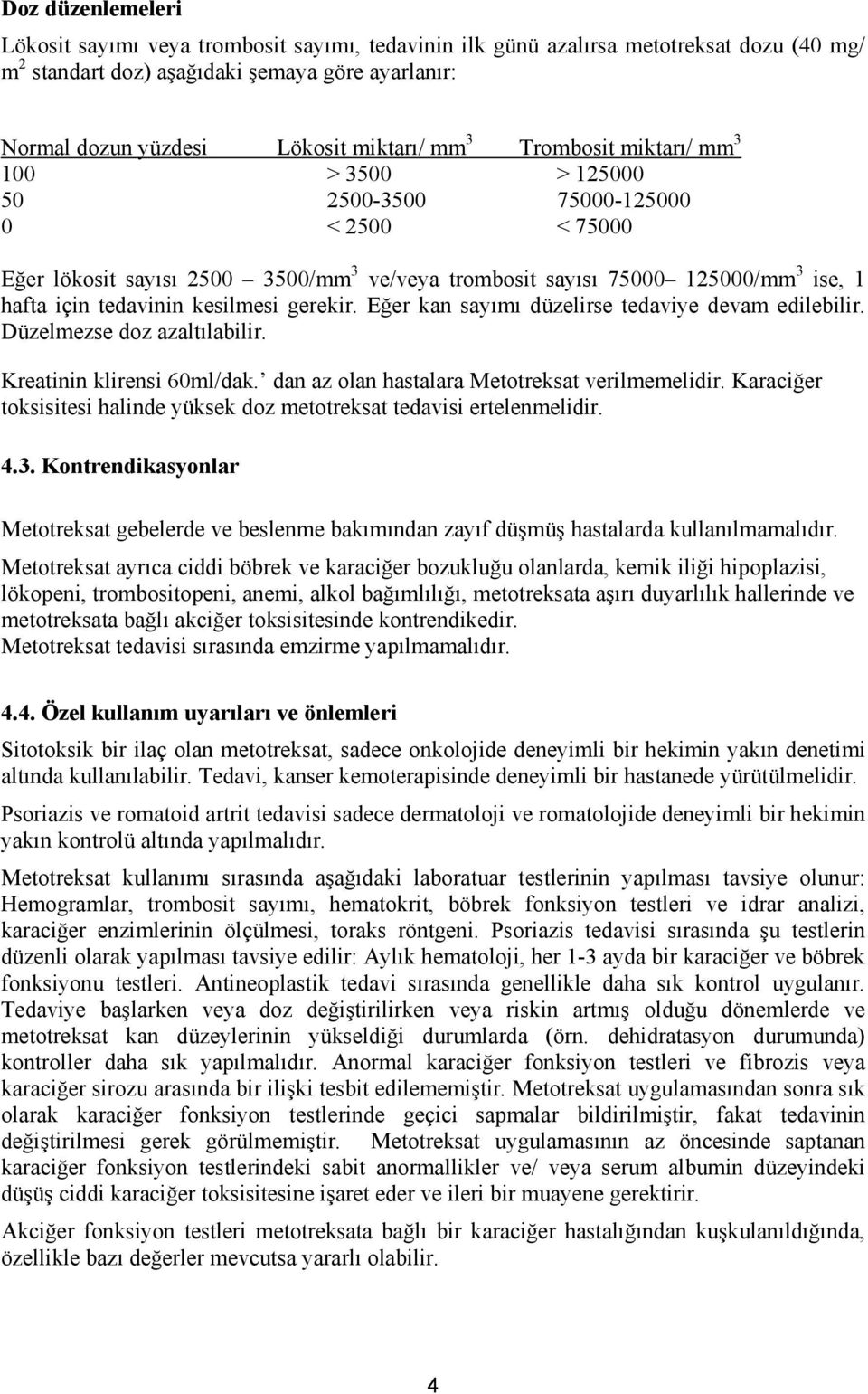 kesilmesi gerekir. Eğer kan sayımı düzelirse tedaviye devam edilebilir. Düzelmezse doz azaltılabilir. Kreatinin klirensi 60ml/dak. dan az olan hastalara Metotreksat verilmemelidir.