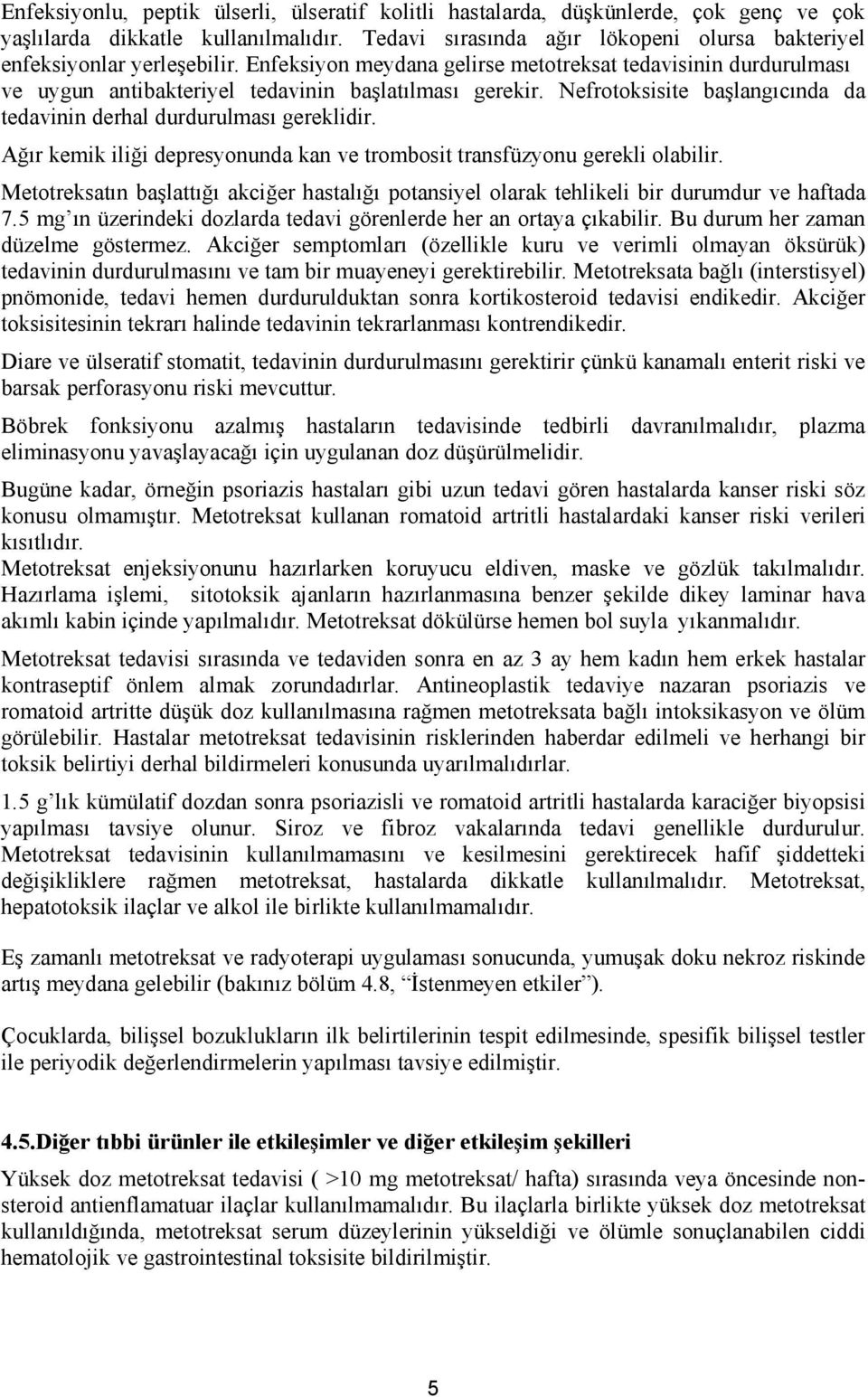 Nefrotoksisite başlangıcında da tedavinin derhal durdurulması gereklidir. Ağır kemik iliği depresyonunda kan ve trombosit transfüzyonu gerekli olabilir.