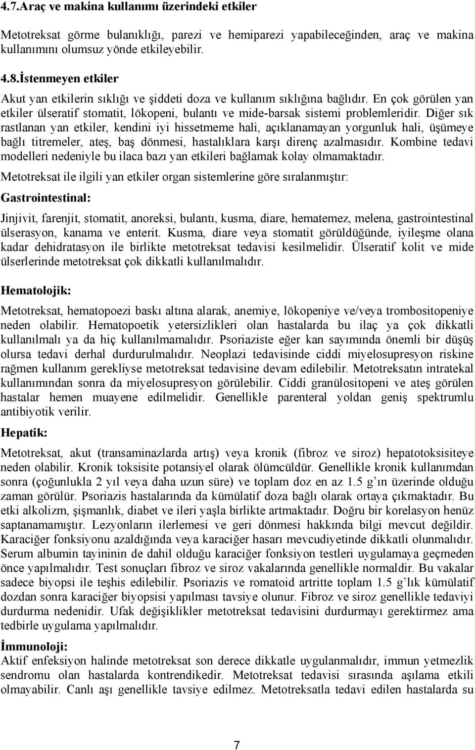 Diğer sık rastlanan yan etkiler, kendini iyi hissetmeme hali, açıklanamayan yorgunluk hali, üşümeye bağlı titremeler, ateş, baş dönmesi, hastalıklara karşı direnç azalmasıdır.