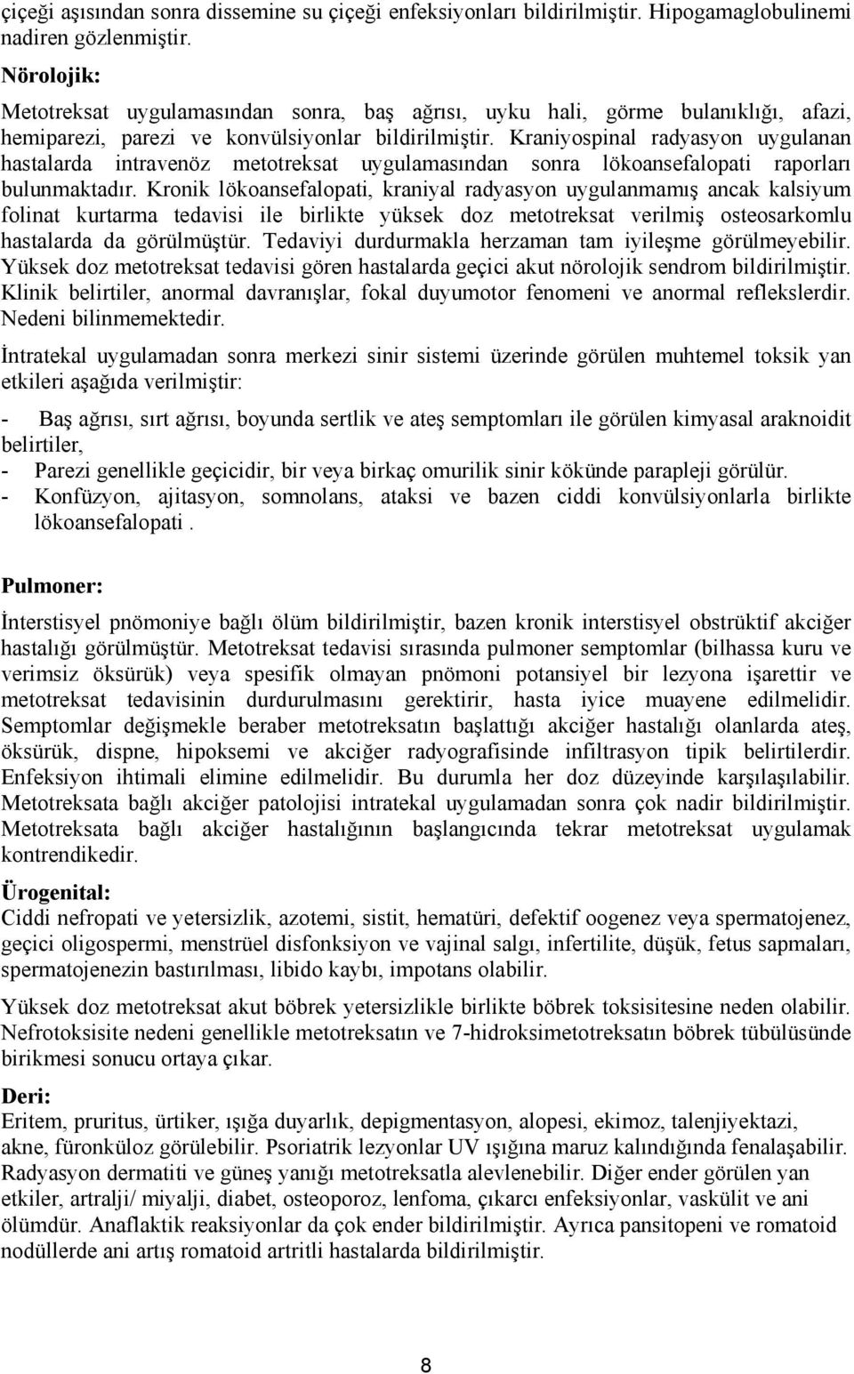 Kraniyospinal radyasyon uygulanan hastalarda intravenöz metotreksat uygulamasından sonra lökoansefalopati raporları bulunmaktadır.