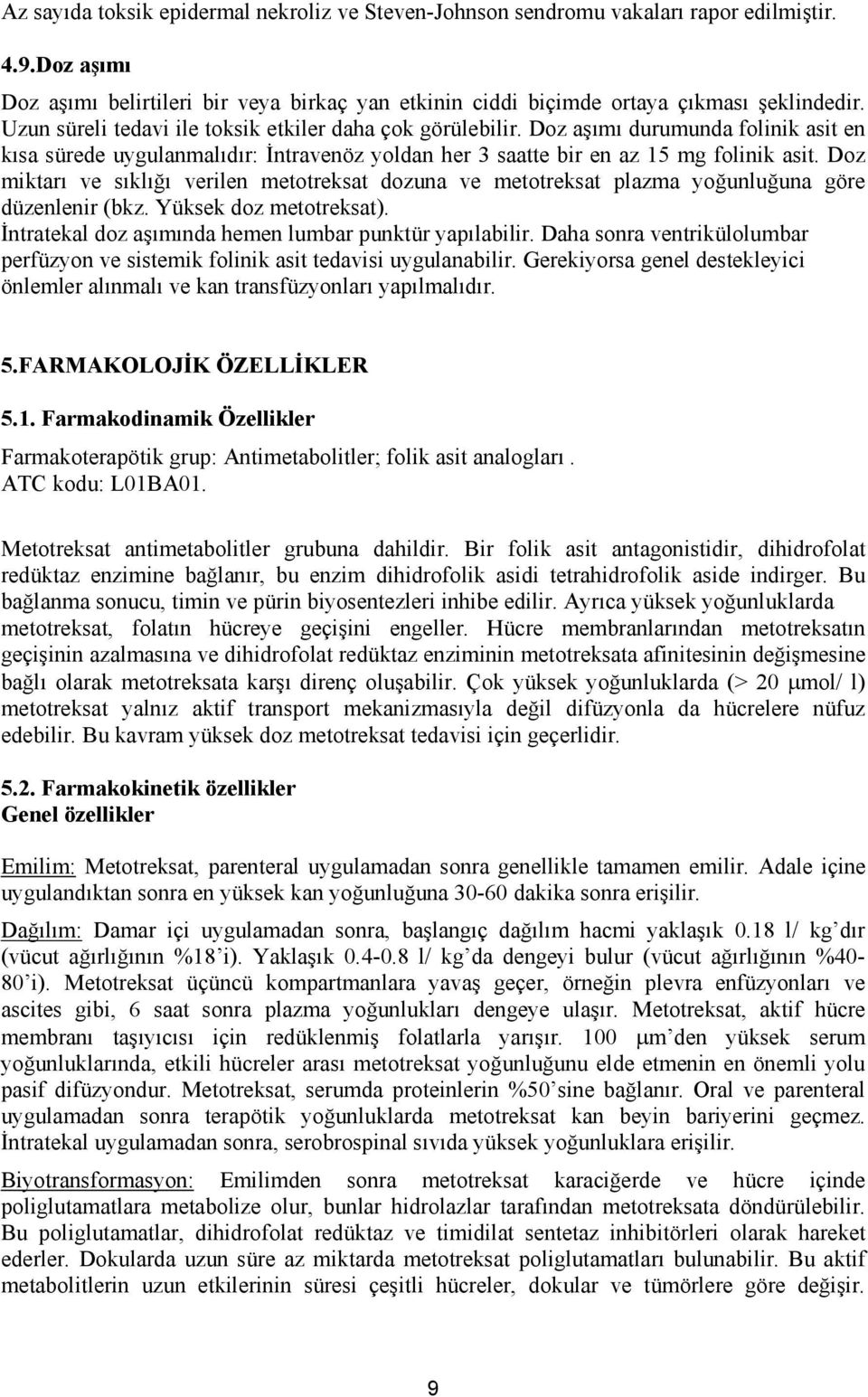 Doz miktarı ve sıklığı verilen metotreksat dozuna ve metotreksat plazma yoğunluğuna göre düzenlenir (bkz. Yüksek doz metotreksat). Đntratekal doz aşımında hemen lumbar punktür yapılabilir.