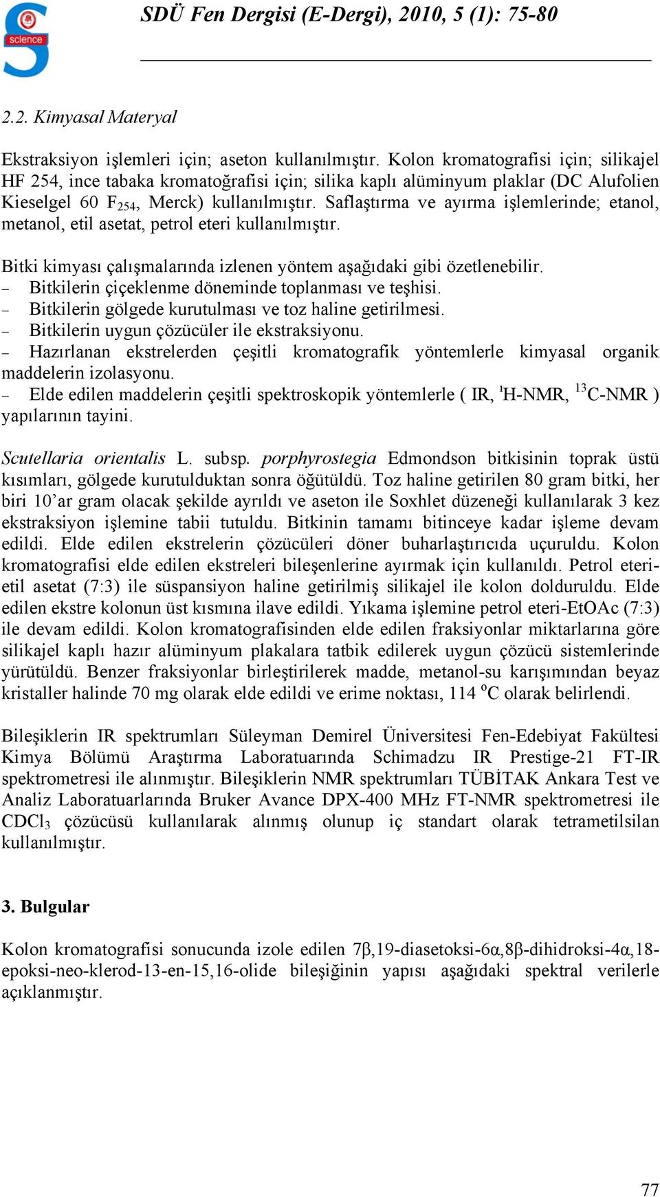 Saflaştırma ve ayırma işlemlerinde; etanol, metanol, etil asetat, petrol eteri kullanılmıştır. Bitki kimyası çalışmalarında izlenen yöntem aşağıdaki gibi özetlenebilir.