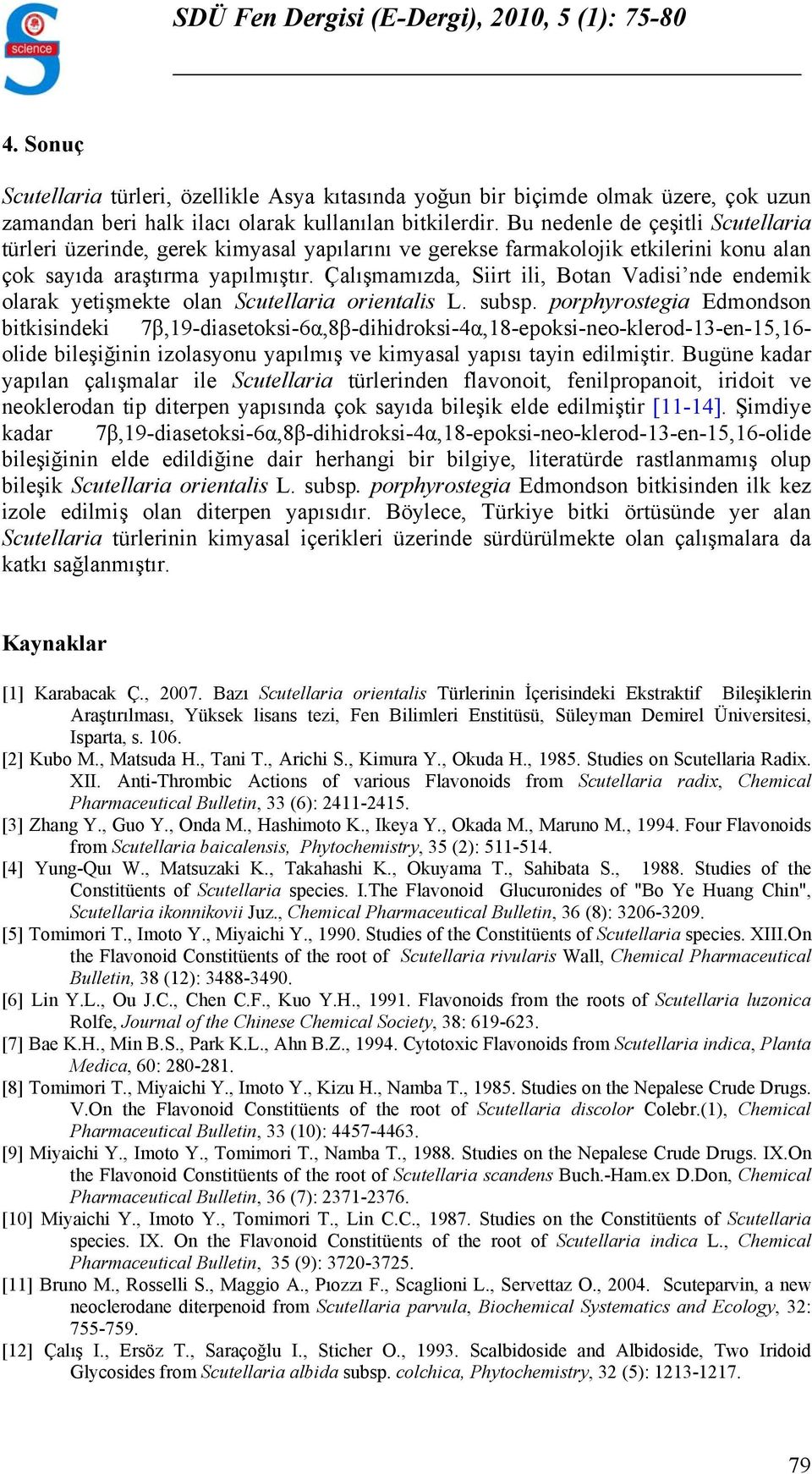 Çalışmamızda, Siirt ili, Botan Vadisi nde endemik olarak yetişmekte olan Scutellaria orientalis L. subsp.