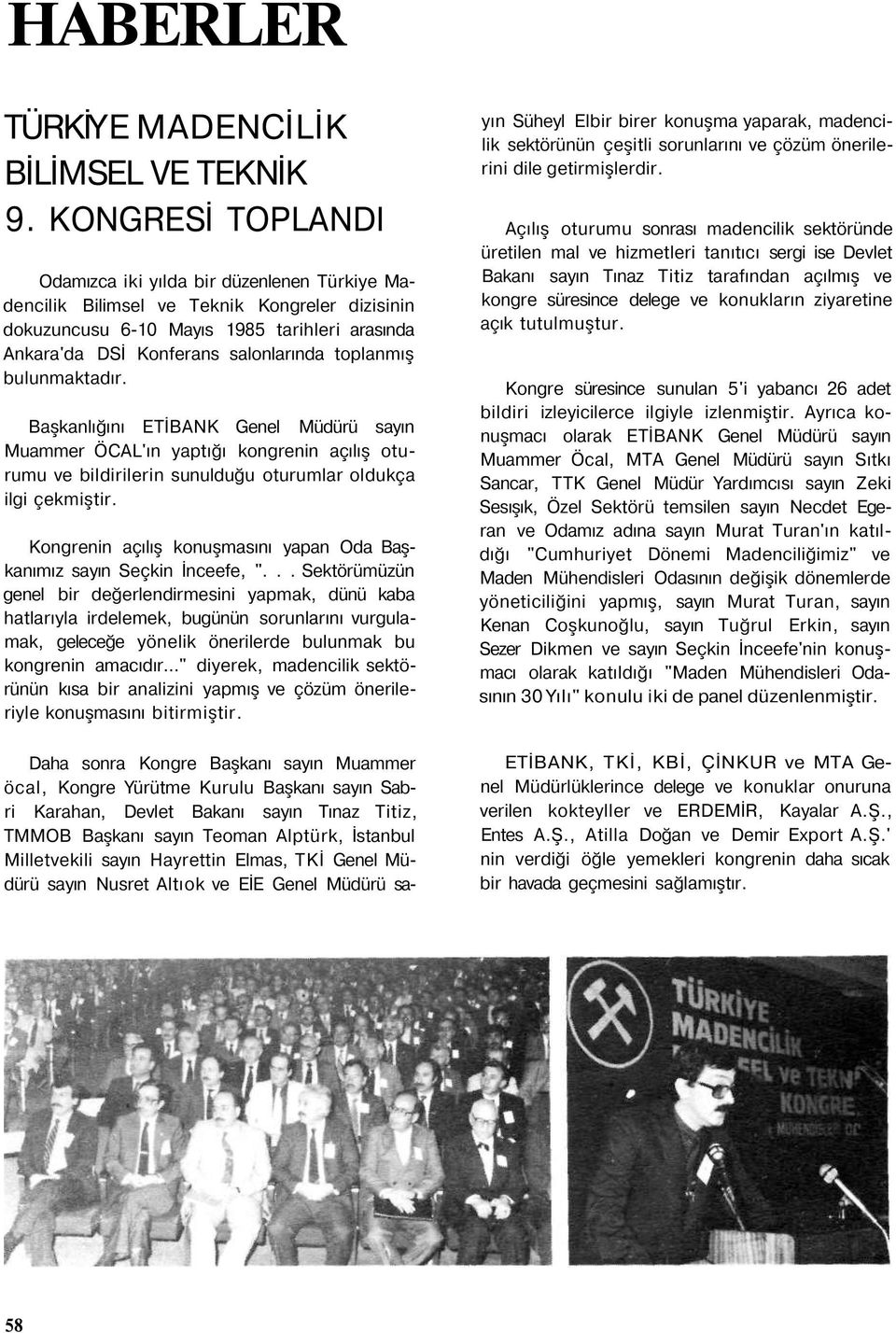 toplanmış bulunmaktadır. Başkanlığını ETİBANK Genel Müdürü sayın Muammer ÖCAL'ın yaptığı kongrenin açılış oturumu ve bildirilerin sunulduğu oturumlar oldukça ilgi çekmiştir.