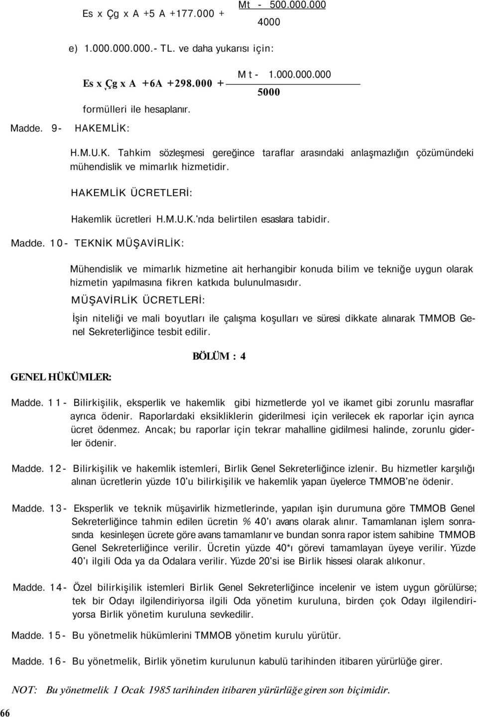 10- TEKNİK MÜŞAVİRLİK: GENEL HÜKÜMLER: Mühendislik ve mimarlık hizmetine ait herhangibir konuda bilim ve tekniğe uygun olarak hizmetin yapılmasına fikren katkıda bulunulmasıdır.