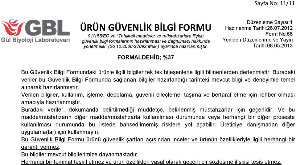 Verilen bilgiler, kullanım, işleme, depolama, güvenli elleçleme, taşıma ve bertaraf etme için rehber olması amacıyla hazırlanmıştır.