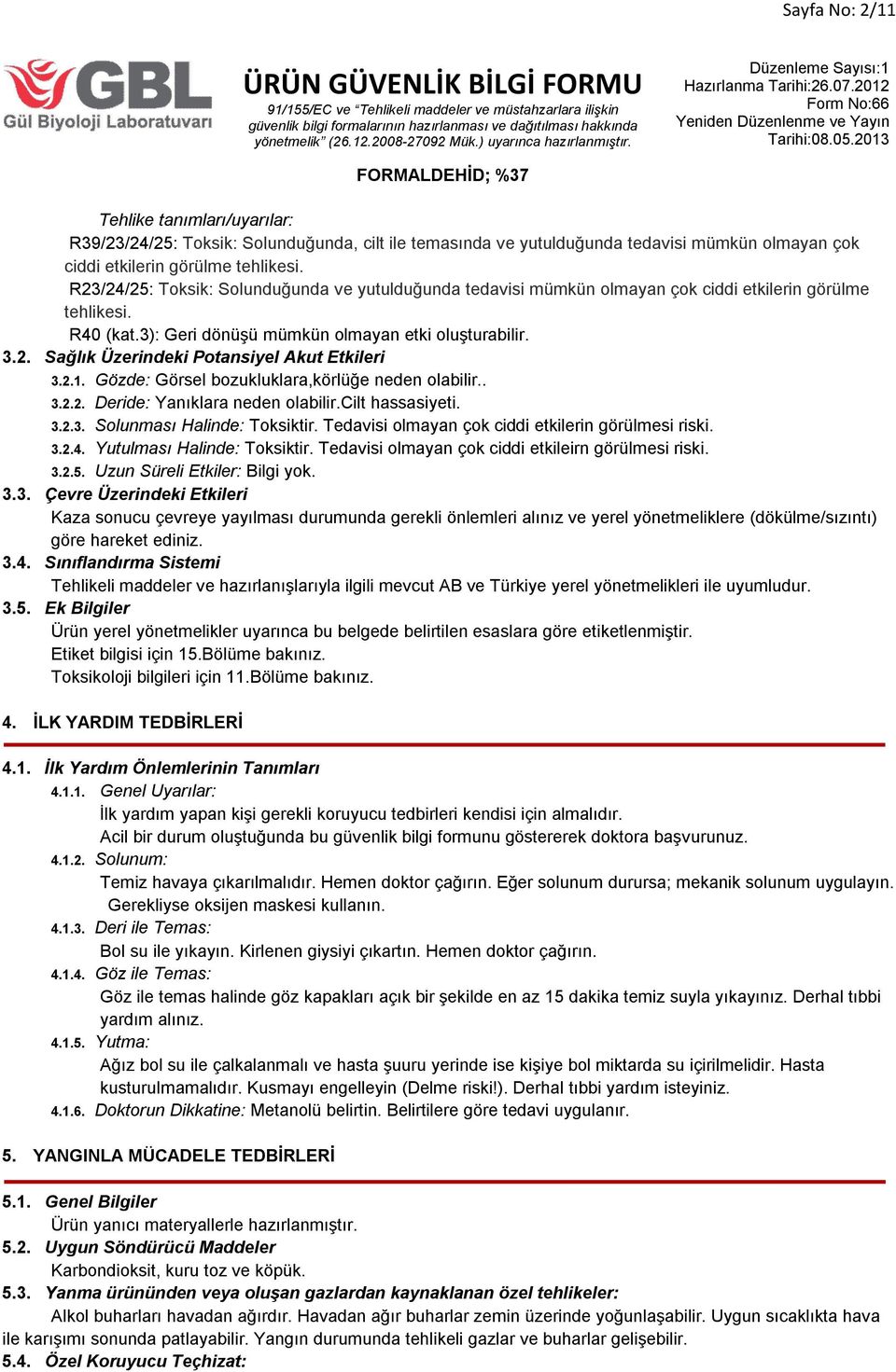 2.1. Gözde: Görsel bozukluklara,körlüğe neden olabilir.. 3.2.2. Deride: Yanıklara neden olabilir.cilt hassasiyeti. 3.2.3. Solunması Halinde: Toksiktir.