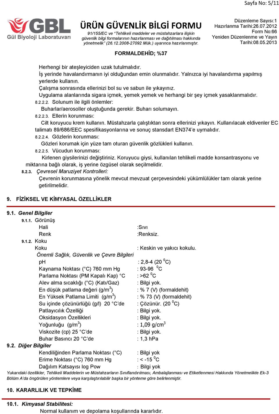 2.2. Solunum ile ilgili önlemler: Buharlar/aerosoller oluştuğunda gerekir. Buharı solumayın. 8.2.2.3. Ellerin korunması: Cilt koruyucu krem kullanın. Müstahzarla çalıştıktan sonra ellerinizi yıkayın.