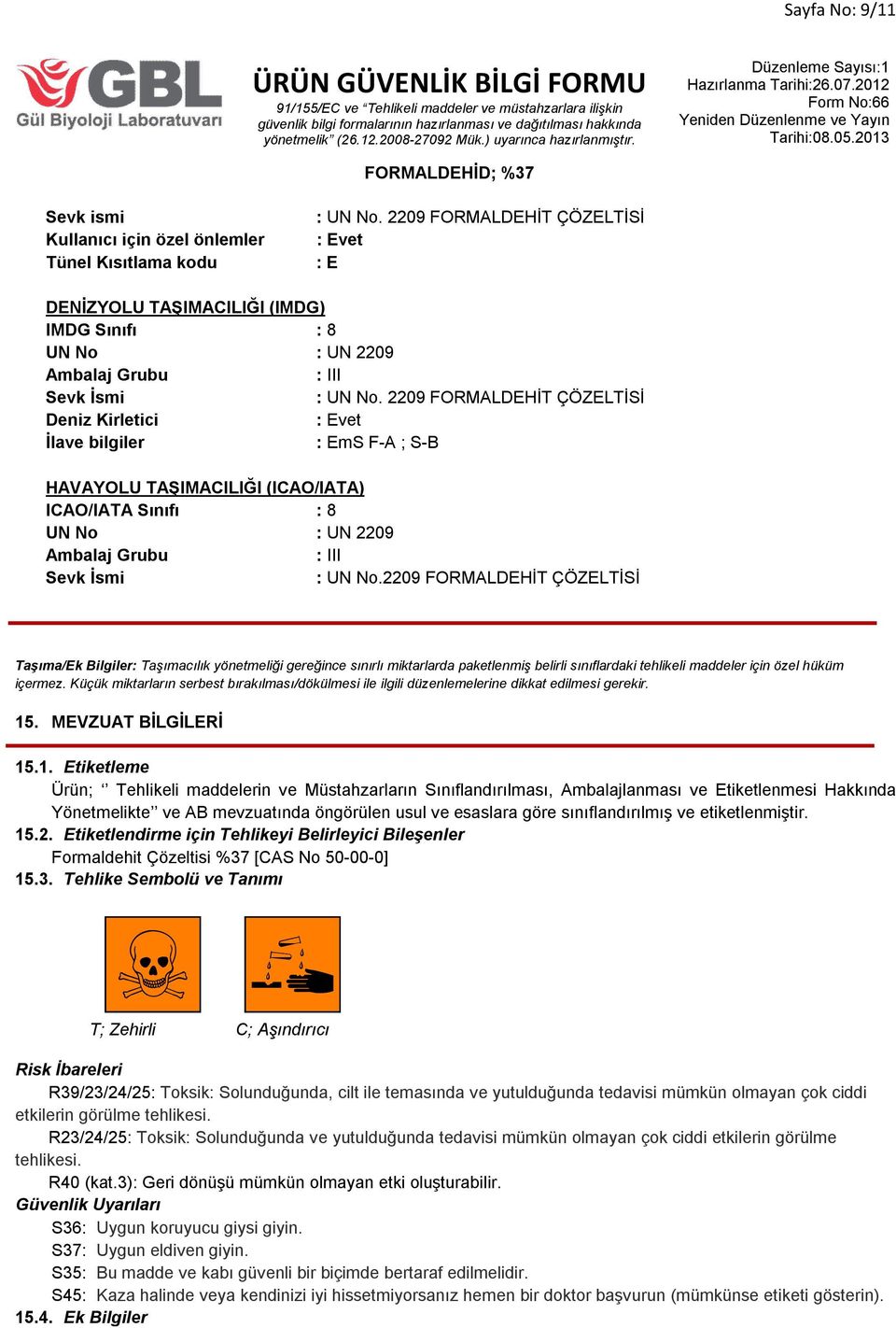 2209 FORMALDEHİT ÇÖZELTİSİ Deniz Kirletici : Evet İlave bilgiler : EmS F-A ; S-B HAVAYOLU TAŞIMACILIĞI (ICAO/IATA) ICAO/IATA Sınıfı : 8 UN No : UN 2209 Ambalaj Grubu : III Sevk İsmi : UN No.