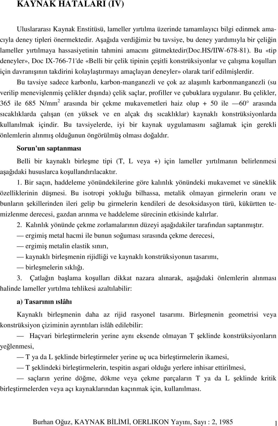 Bu «tip deneyler», Doc IX-766-71'de «Belli bir çelik tipinin çeitli konstrüksiyonlar ve çalıma koulları için davranıının takdirini kolaylatırmayı amaçlayan deneyler» olarak tarif edilmilerdir.