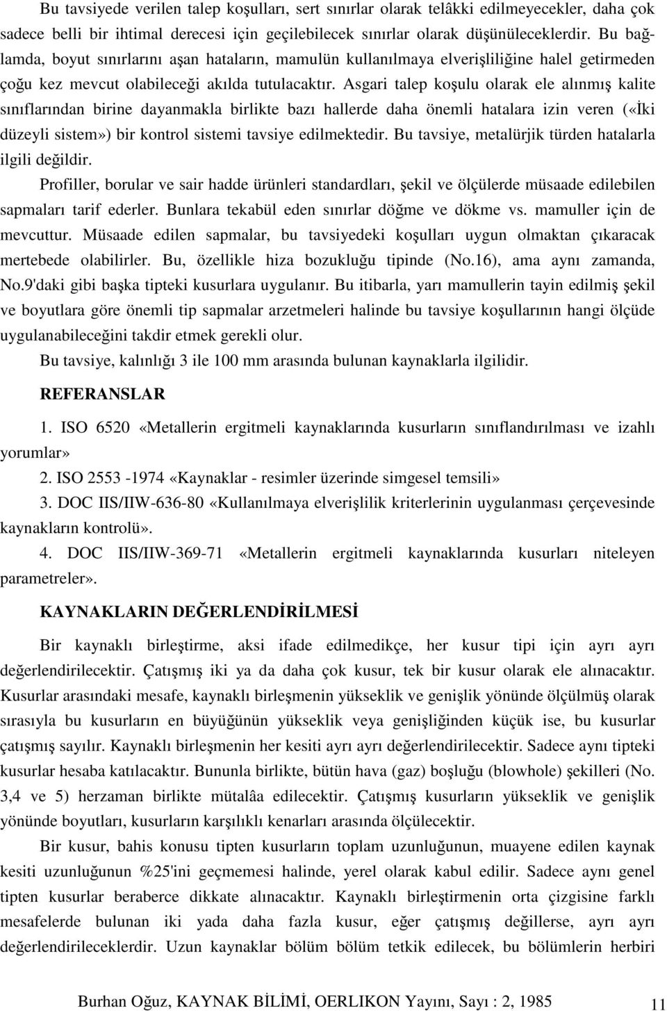 Asgari talep koulu olarak ele alınmı kalite sınıflarından birine dayanmakla birlikte bazı hallerde daha önemli hatalara izin veren («ki düzeyli sistem») bir kontrol sistemi tavsiye edilmektedir.