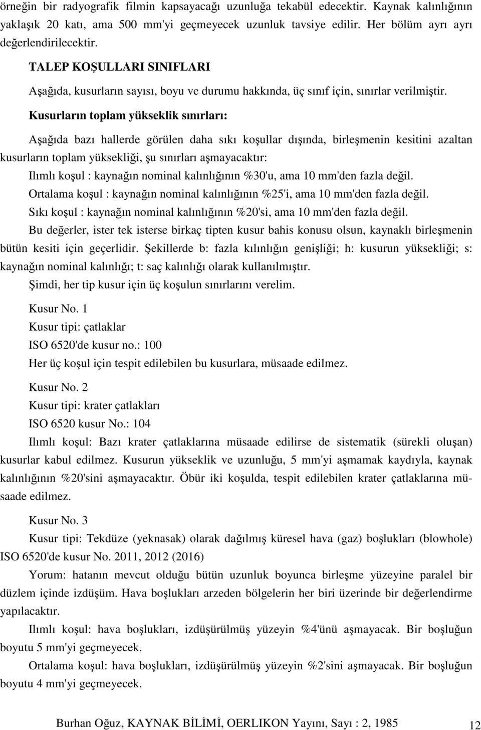 Kusurların toplam yükseklik sınırları: Aaıda bazı hallerde görülen daha sıkı koullar dıında, birlemenin kesitini azaltan kusurların toplam yükseklii, u sınırları amayacaktır: Ilımlı koul : kaynaın