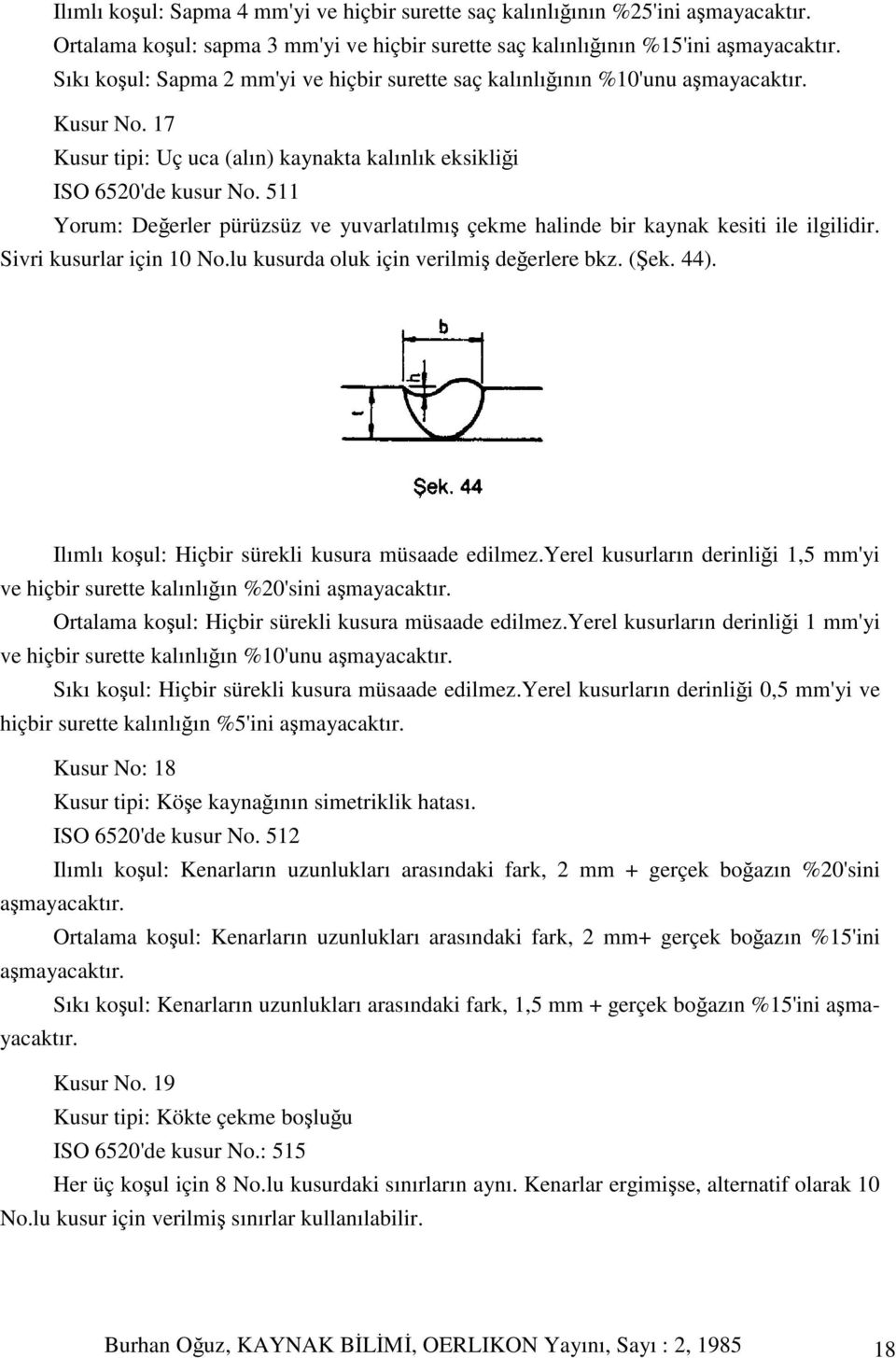 511 Yorum: Deerler pürüzsüz ve yuvarlatılmı çekme halinde bir kaynak kesiti ile ilgilidir. Sivri kusurlar için 10 No.lu kusurda oluk için verilmi deerlere bkz. (ek. 44).