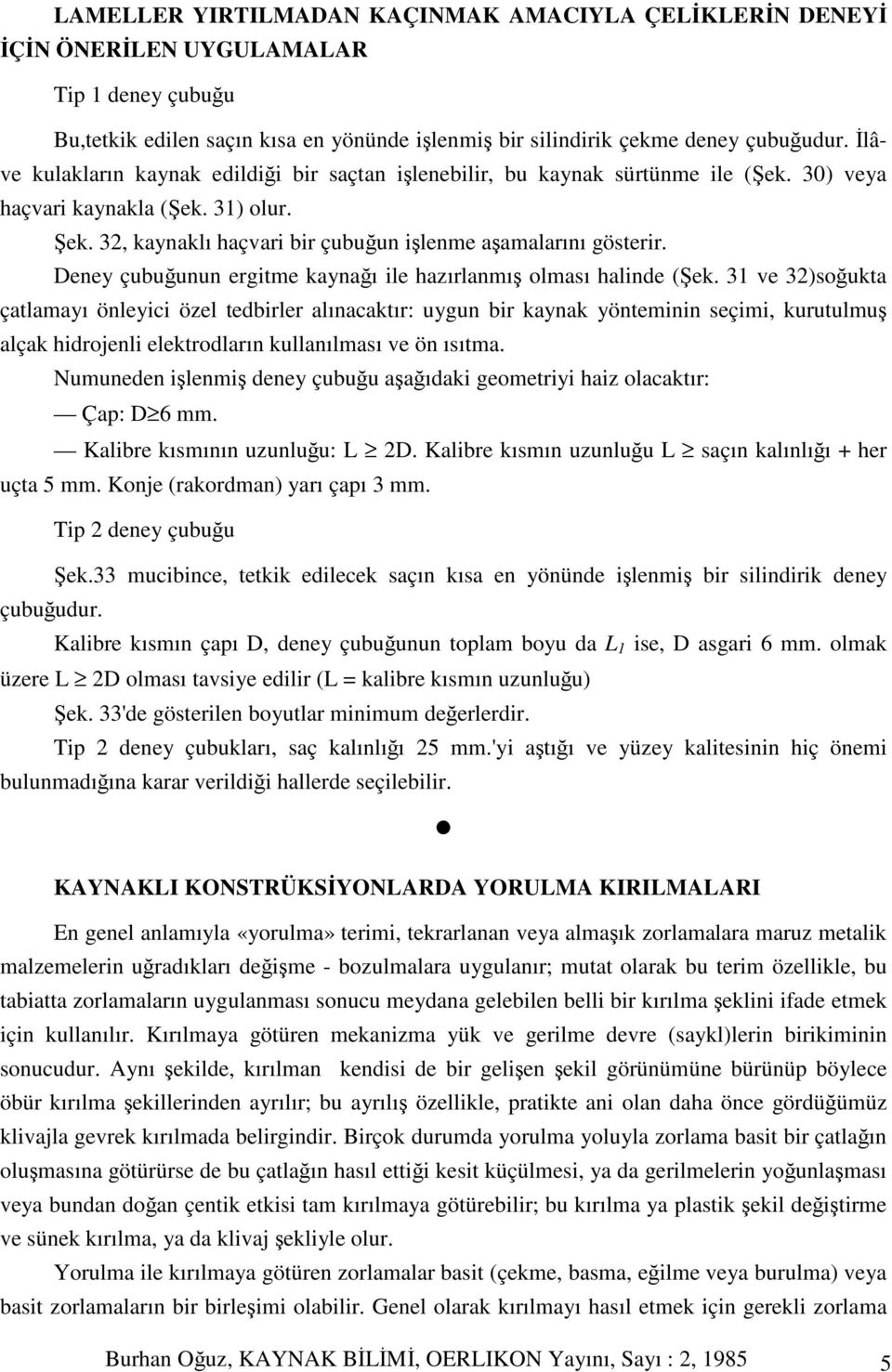 Deney çubuunun ergitme kaynaı ile hazırlanmı olması halinde (ek.