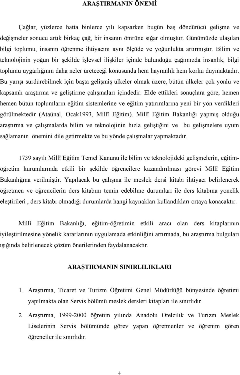 lm ve teknolojnn yoğun br şeklde şlevsel lşkler çnde bulunduğu çağımızda nsanlık, blg toplumu uygarlığının daha neler üreteceğ konusunda hem hayranlık hem korku duymaktadır.