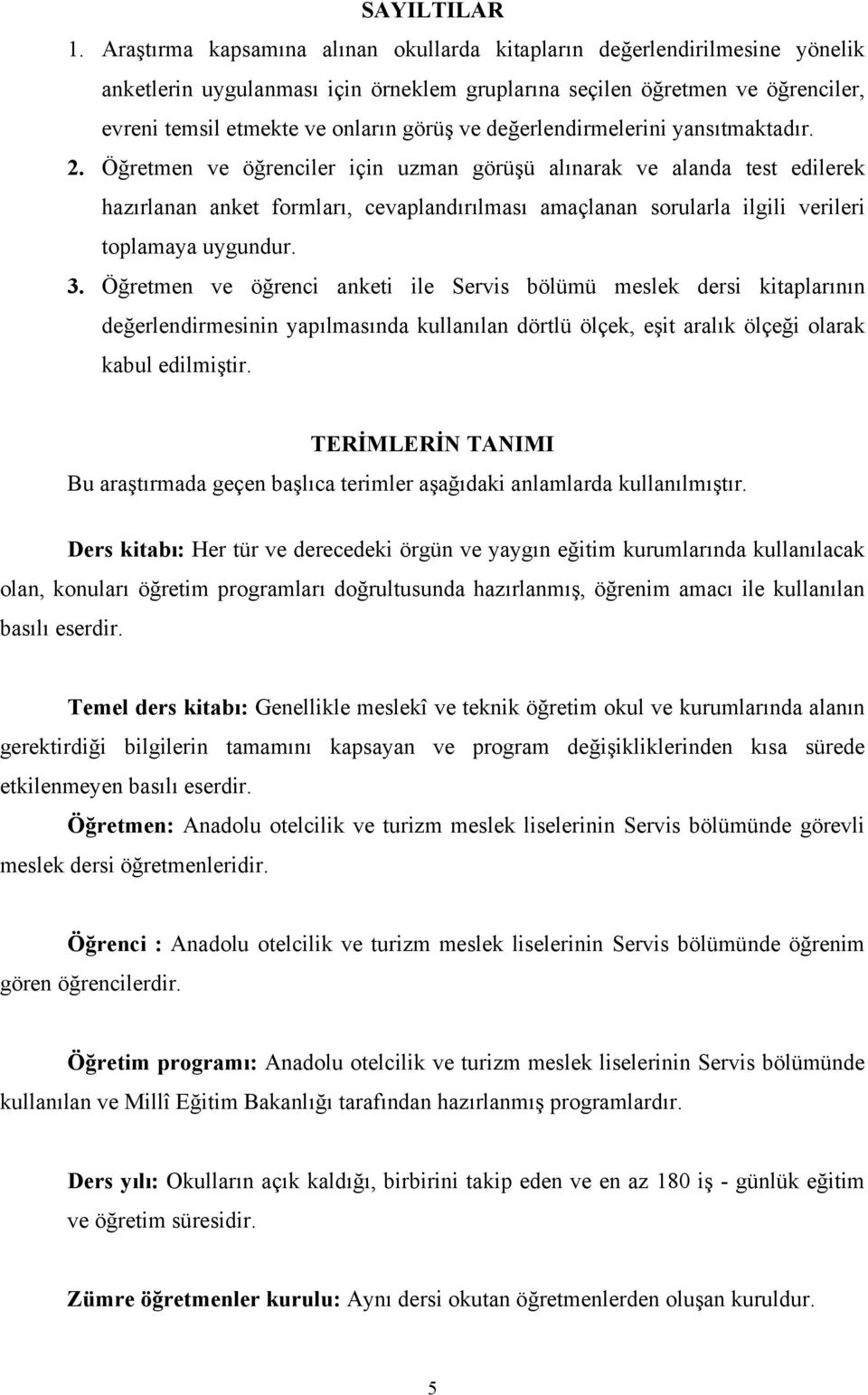 3. ğretmen ve öğrenc anket le ervs bölümü meslek ders ktaplarının değerlendrmesnn yapılmasında kullanılan dörtlü ölçek, eşt aralık ölçeğ olarak kabul edlmştr.